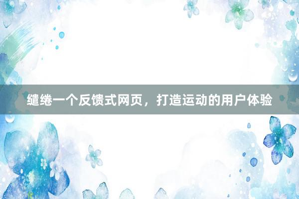 缱绻一个反馈式网页，打造运动的用户体验