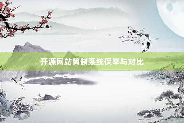 开源网站管制系统保举与对比