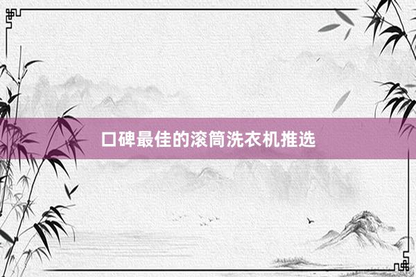 口碑最佳的滚筒洗衣机推选